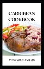 Carribean Cookbook: All You Need To Know About Tasty And Delicious Carribean Cooking With Recipes By Theo Williams Cover Image