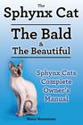 Sphynx Cats. Sphynx Cat Owners Manual. Sphynx Cats care, personality, grooming, health and feeding all included. The Bald & The Beautiful. By Henry Hoverstone Cover Image
