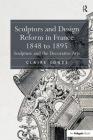 Sculptors and Design Reform in France, 1848 to 1895: Sculpture and the Decorative Arts. Claire Jones By Claire Jones Cover Image