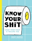 Know Your Shit: What Your Crap is Telling You (Bathroom Books, Health Books, Funny Gifts) Cover Image