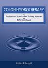 Colon Hydrotherapy: The Professional Practitioner Training Manual and Reference Book Cover Image