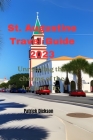 St. Augustine Travel Guide 2023: Unraveling the charms of the Ancient City By Patrick Dickson Cover Image