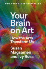 Your Brain on Art: How the Arts Transform Us By Susan Magsamen, Ivy Ross Cover Image
