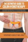 The Definitive Guide to Colon Hydrotherapy By Stephen Holt Cover Image
