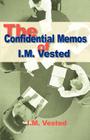 The Confidential Memos of I. M. Vested: An Expose of Corporate Mismanagement by a Senior Executive in a Major American Company Cover Image