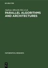 Parallel Algorithms and Architectures: Proceedings of the International Workshop on Parallel Algorithms and Architectures Held in Suhl (Gdr), May 25-3 (Mathematical Research #38) By Andreas Albrecht (Editor), Hermann Jung (Editor), Kurt Mehlhorn (Editor) Cover Image
