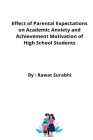 Effect of Parental Expectations on Academic Anxiety and Achievement Motivation of High School Students By Rawat Surabhi Cover Image