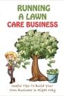 Running A Lawn Care Business: Useful Tips To Build Your Own Business In Right Way: End Money Worries Business Book Cover Image