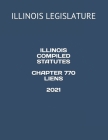 Illinois Compiled Statutes Chapter 770 Liens 2021 By Jessy Gonzales (Editor), Illinois Legislature Cover Image