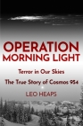 Operation Morning Light: Terror in Our Skies, The True Story of Cosmos 954 By Leo Heaps Cover Image