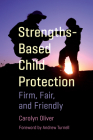 Strengths-Based Child Protection: Firm, Fair, and Friendly By Carolyn Oliver Cover Image