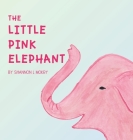 The Little Pink Elephant By Shannon L. Mokry, Shannon L. Mokry (Illustrator) Cover Image