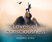 Levels of Consciousness By Angelika Drake Cover Image