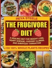 The Frugivore Diet: A Healing Diet For Weight Loss, Heart Disease, Chronic Disease, and Everyday Thrivation By Reya Steele Cover Image