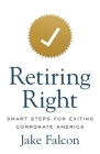 Retiring Right: Smart Steps for Exiting Corporate America Cover Image