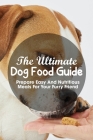 The Ultimate Dog Food Guide Prepare Easy And Nutritious Meals For Your Furry Friend: Cooking For Your Dog Book Cover Image