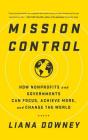 Mission Control: How Nonprofits and Governments Can Focus, Achieve More, and Change the World By Liana Downey Cover Image