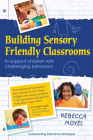 Building Sensory Friendly Classrooms to Support Children with Challenging Behaviors: Implementing Data Driven Strategies! By Rebecca A. Moyes Cover Image