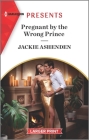 Pregnant by the Wrong Prince: An Uplifting International Romance By Jackie Ashenden Cover Image