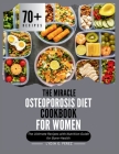 The Miracle Osteoporosis Diet Cookbook for Women: The Ultimate Recipes with Nutrition Guide for Bone-Health Cover Image