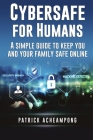Cybersafe for Humans: A Simple Guide to Keep You and Your Family Safe Online Cover Image