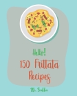 Hello! 150 Frittata Recipes: Best Frittata Cookbook Ever For Beginners [Ham Cookbook, Italian Vegetable Cookbook, Roasted Vegetable Cookbook, Aspar By Brekker Cover Image
