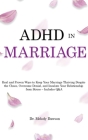 ADHD in Marriage: Real and Proven Ways to Keep Your Marriage Thriving Despite the Chaos, Overcome Denial, and Insulate Your Relationship By Melody Dawson Cover Image