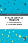 Rituality and Social (Dis)Order: The Historical Anthropology of Popular Carnival in Europe (Routledge Studies in Cultural History) Cover Image
