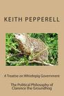 A Treatise on Whistlepig Govenment: The Political Philosophy of Clarence the Groundhog By Keith Pepperell Cover Image
