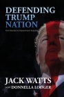 Defending Trump Nation: From Election to Impeachment Acquittal By Jack Watts, Donnella Looger (With) Cover Image