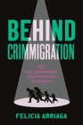 Behind Crimmigration: Ice, Law Enforcement, and Resistance in America By Felicia Arriaga Cover Image