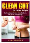 Clean Gut for Losing Weight: Be Healthier, Detox Your Body, & Increase Your Energy Cover Image