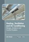 Heating, Ventilation and Air Conditioning: Design, Analysis and Control Systems By Leila Alistair (Editor) Cover Image