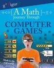 A Math Journey Through Computer Games (Go Figure!) By Hilary Koll Cover Image