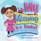 My Mommy Is A Basket: Our Journey As A Surrogate Cover Image