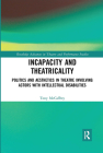Incapacity and Theatricality: Politics and Aesthetics in Theatre Involving Actors with Intellectual Disabilities (Routledge Advances in Theatre & Performance Studies) By Tony McCaffrey Cover Image