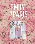 The Official Emily in Paris Cocktail Book: Delicious Mixed Drinks from the City of Light By Weldon Owen Cover Image