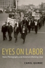 Eyes on Labor: News Photograpy and America's Working Class Cover Image