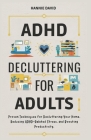 ADHD Decluttering for Adults: Proven Techniques for Decluttering Your Home, Reducing ADHD-Related Stress, and Boosting Productivity Cover Image