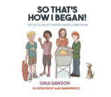 So That's How I Began: the facts about where babies come from By Gina Dawson Cover Image
