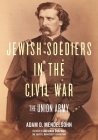 Jewish Soldiers in the Civil War: The Union Army By Adam D. Mendelsohn Cover Image