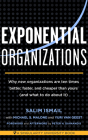 Exponential Organizations: Why new organizations are ten times better, faster, and cheaper than yours (and what to do about it) By Salim Ismail, Michael S. Malon, Yuri Van Geest Cover Image