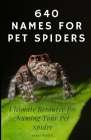 640 Names for Pet Spiders Cover Image