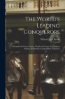 The World's Leading Conquerors: Alexander the Great, Caesar, Charles the Great, the Ottoman Sultans, the Spanish Conquistadors, Napoleon By Wilson Lloyd Bevan Cover Image