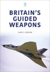 Britain's Guided Weapons By Chris Gibson Cover Image