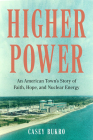 Higher Power: One American Town's Turbulent Journey of Faith, Hope, and Nuclear Energy By Casey Bukro Cover Image
