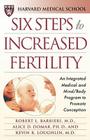 Six Steps to Increased Fertility: An Integrated Medical and Mind/Body Program to Promote Conception By Harvard Medical School, Robert L. Barbieri, M.D., Alice D. Domar, Ph.D., Kevin R. Loughlin, M.D. Cover Image