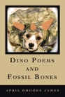 Dino Poems and Fossil Bones By April Rhodes James Cover Image