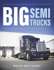 Big Semi Trucks By Brian Matthews Cover Image