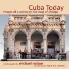 Cuba Today: A Nation on the Cusp of Change By Michael Nelson (Photographer), Louis Nevaer (Essay by) Cover Image